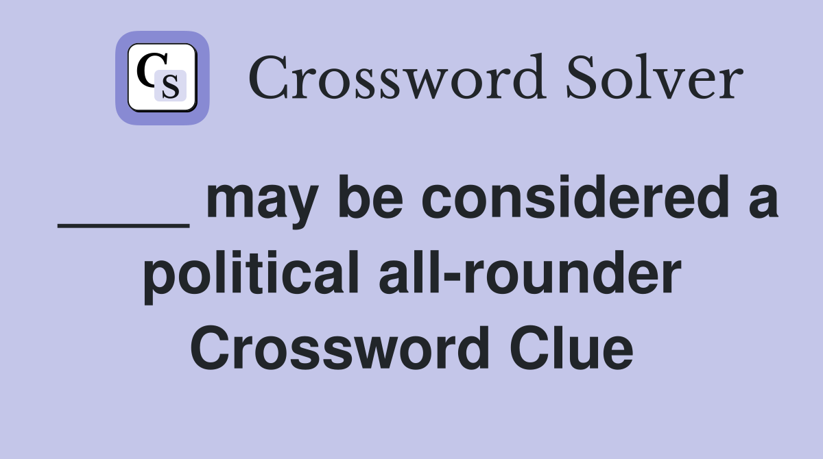 ____ may be considered a political all-rounder Crossword Clue