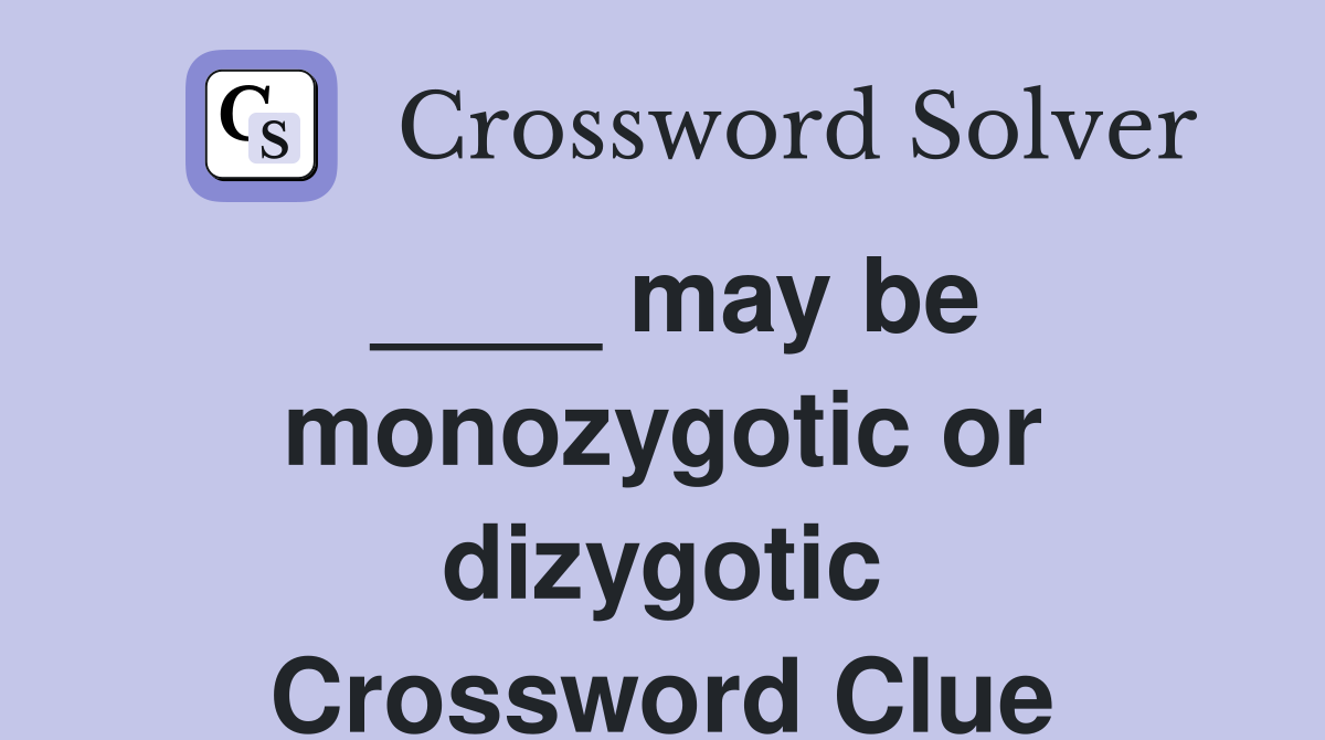 ____ may be monozygotic or dizygotic Crossword Clue