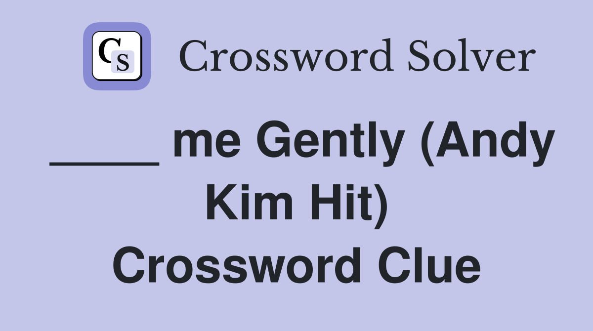 ____ me Gently (Andy Kim Hit) Crossword Clue