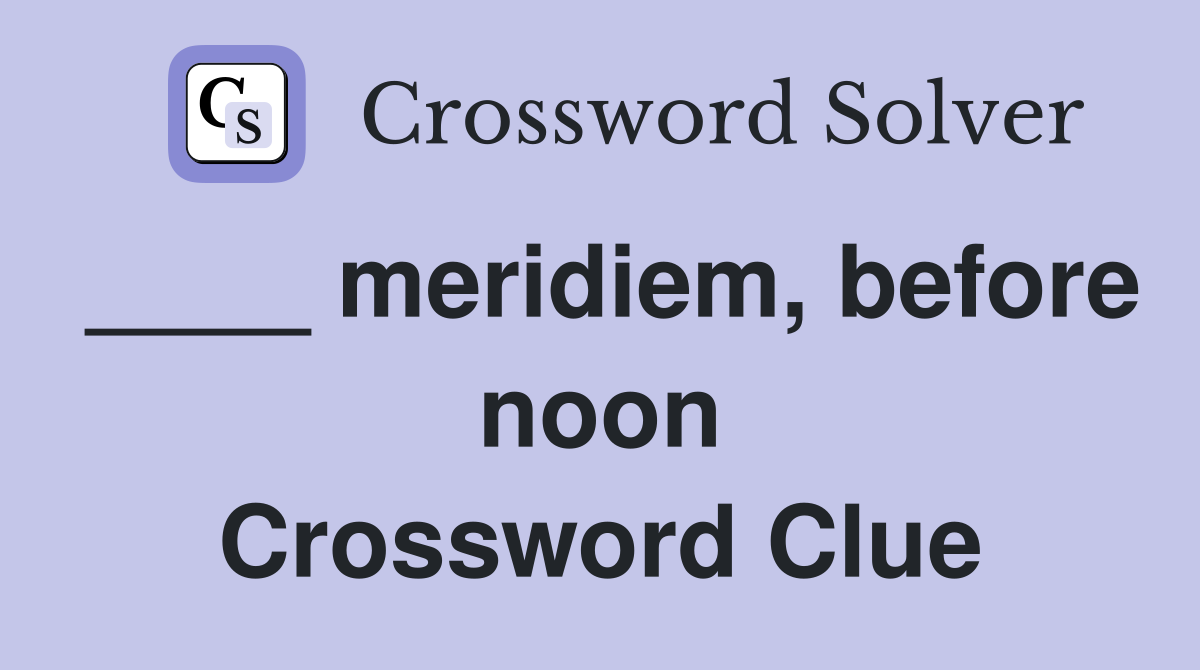 ____ meridiem, before noon Crossword Clue