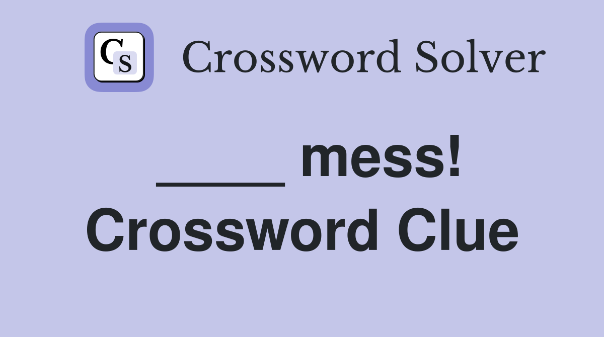 ____ mess! Crossword Clue