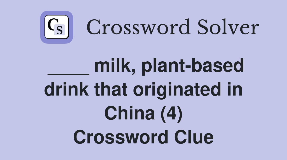 ____ milk, plant-based drink that originated in China (4) Crossword Clue