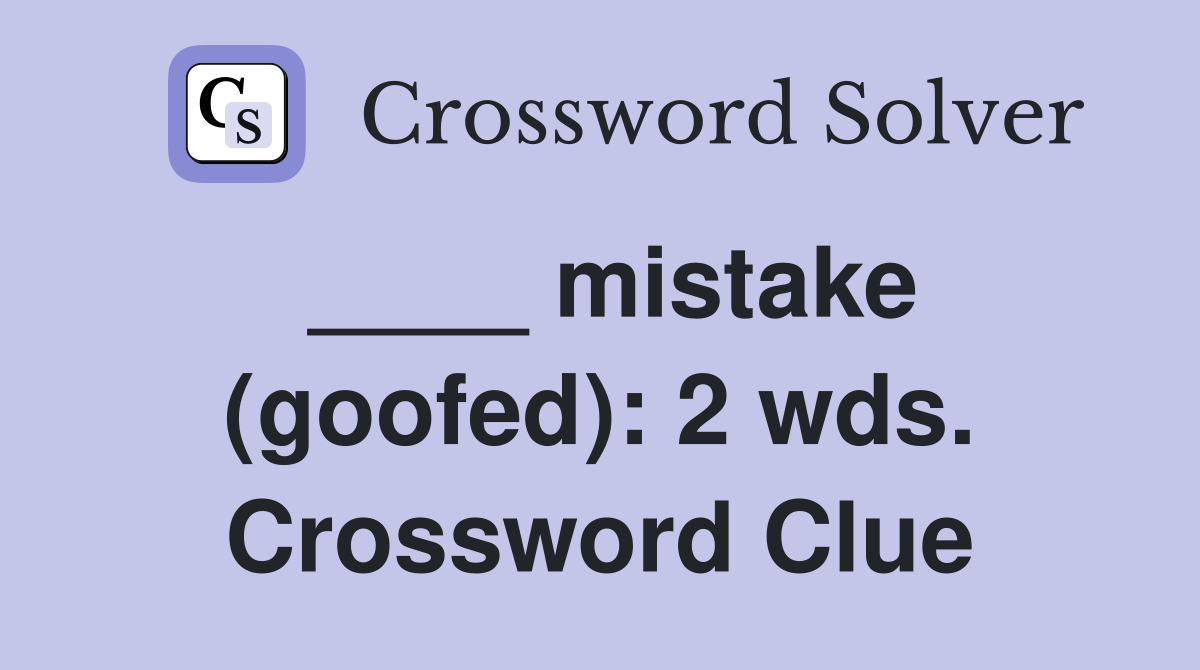 ____ mistake (goofed): 2 wds. Crossword Clue