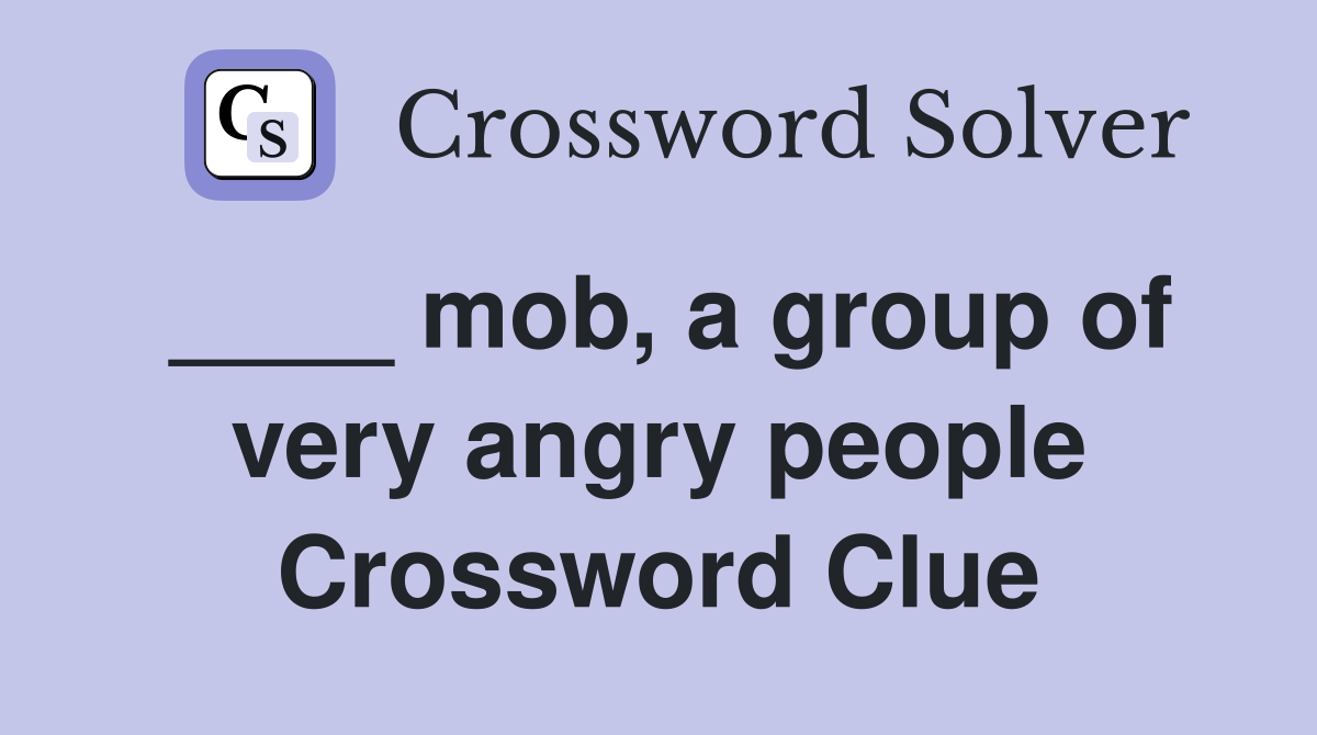 ____ mob, a group of very angry people Crossword Clue