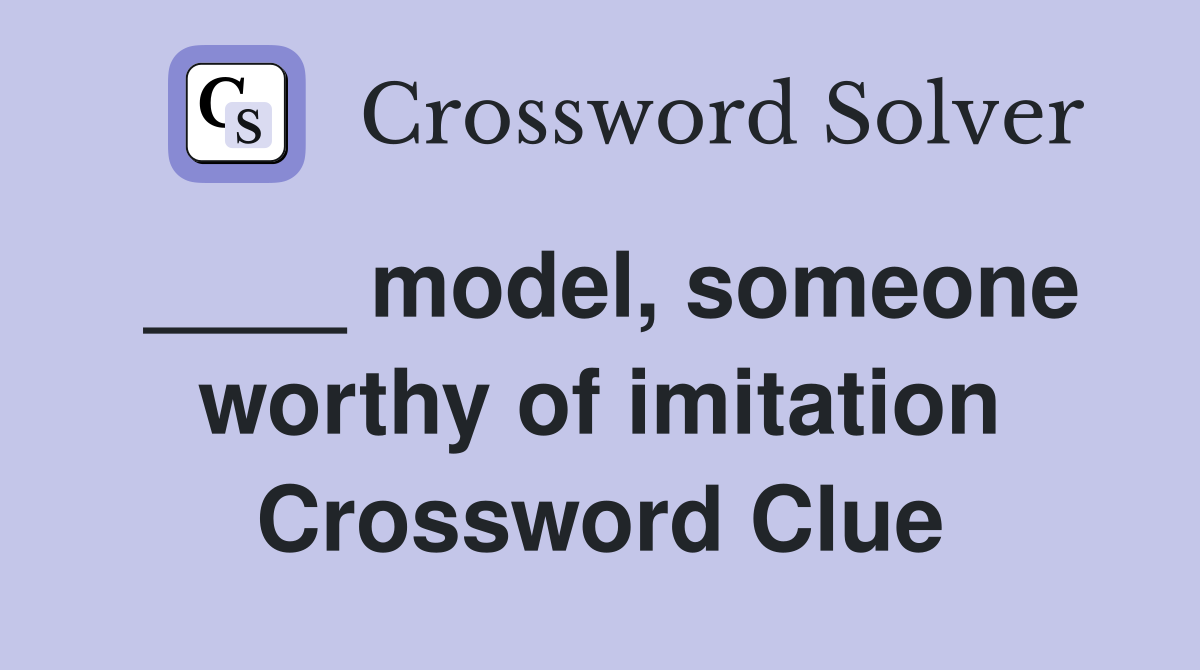 ____ model, someone worthy of imitation Crossword Clue