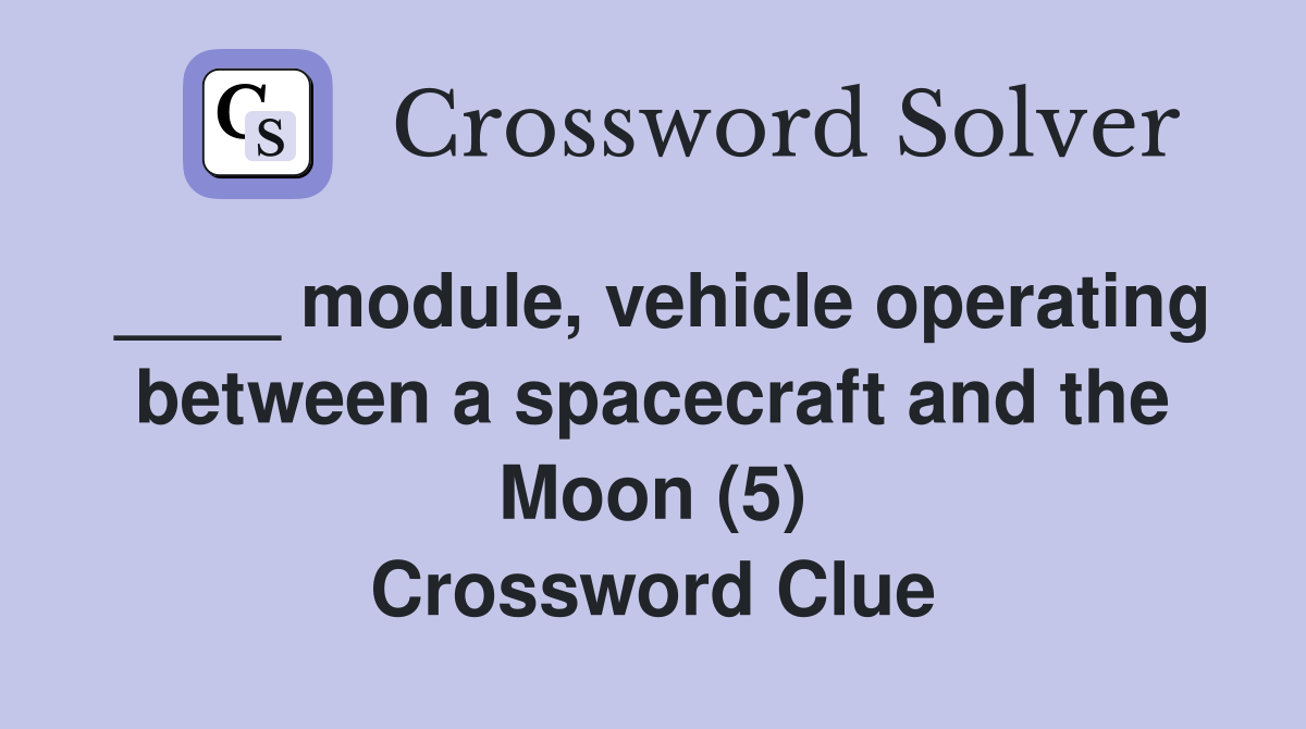 ____ module, vehicle operating between a spacecraft and the Moon (5) Crossword Clue