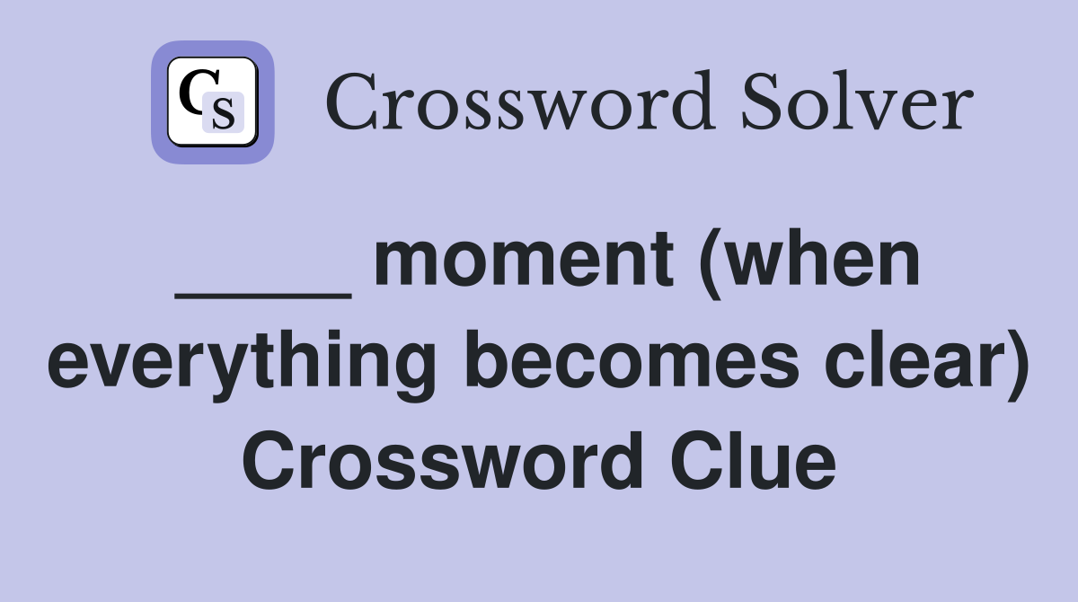____ moment (when everything becomes clear) Crossword Clue