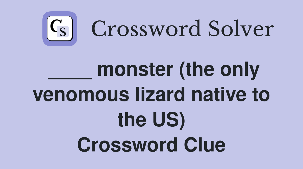 ____ monster (the only venomous lizard native to the US) Crossword Clue