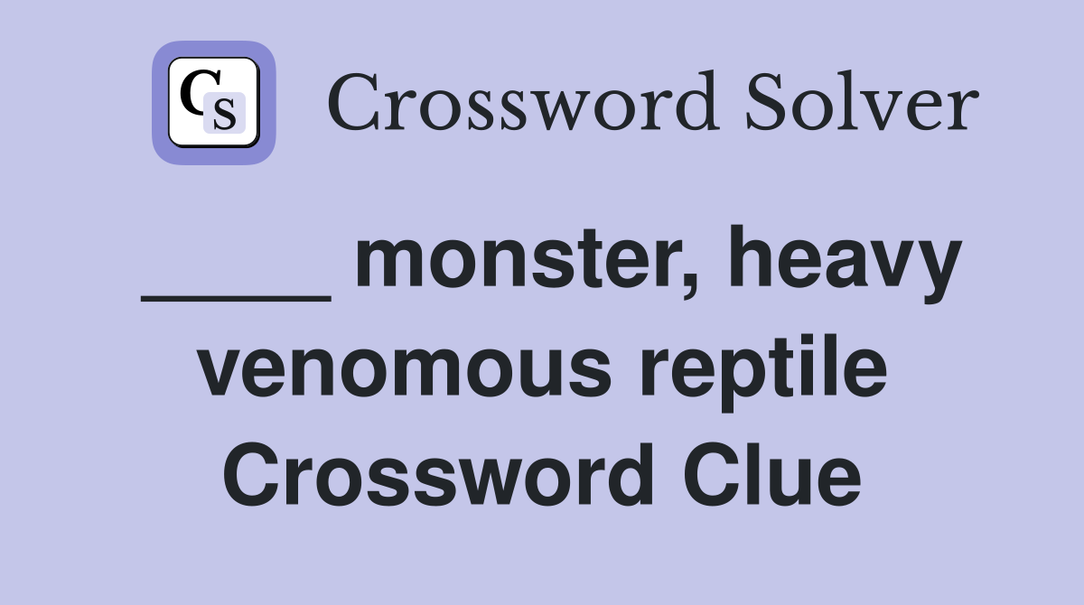 ____ monster, heavy venomous reptile Crossword Clue