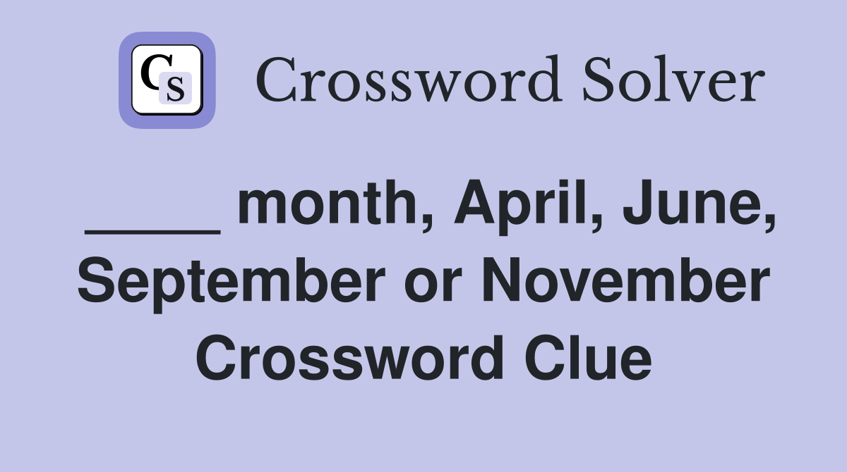 ____ month, April, June, September or November Crossword Clue