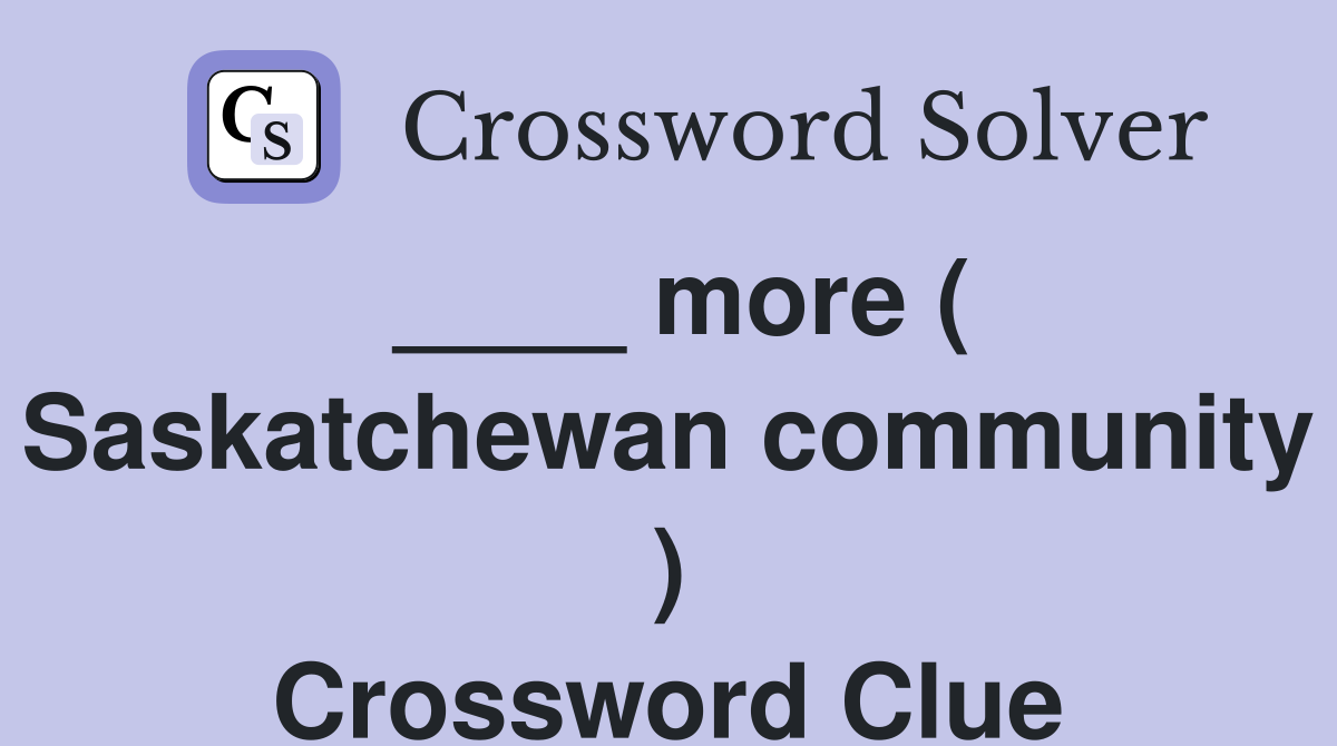 ____ more ( Saskatchewan community ) Crossword Clue