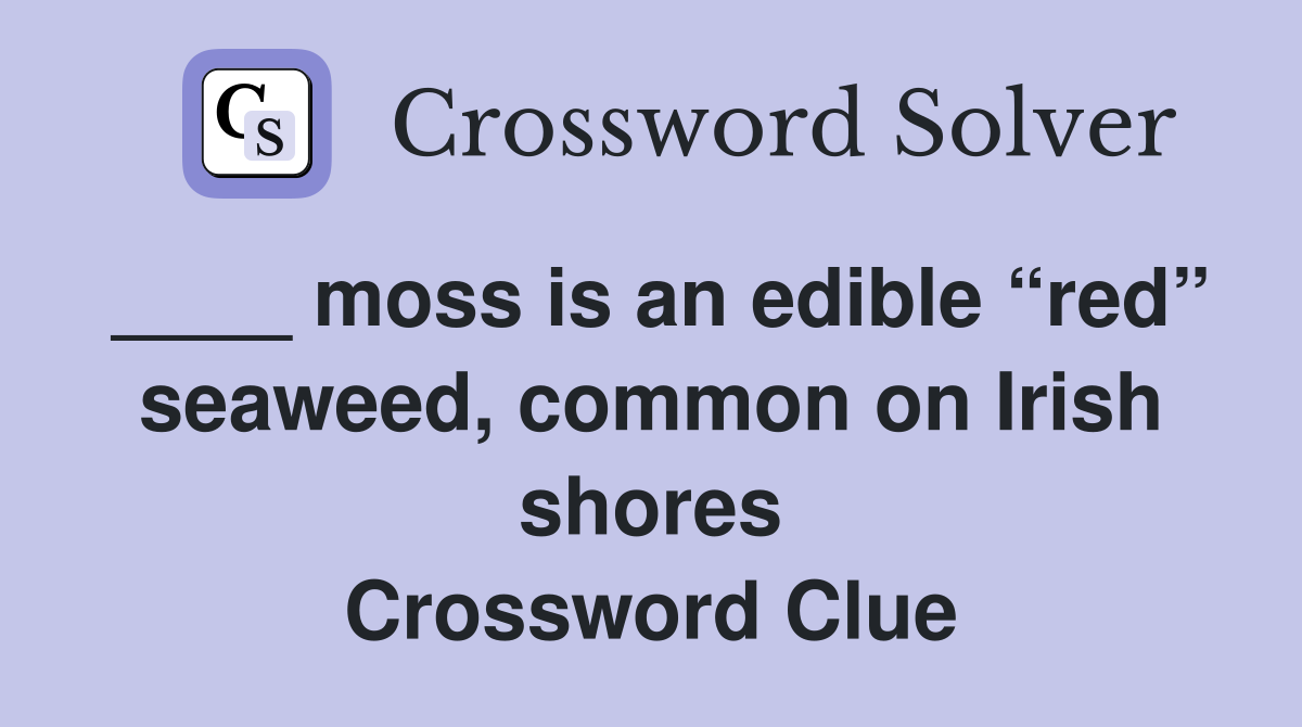 ____ moss is an edible “red” seaweed, common on Irish shores Crossword Clue