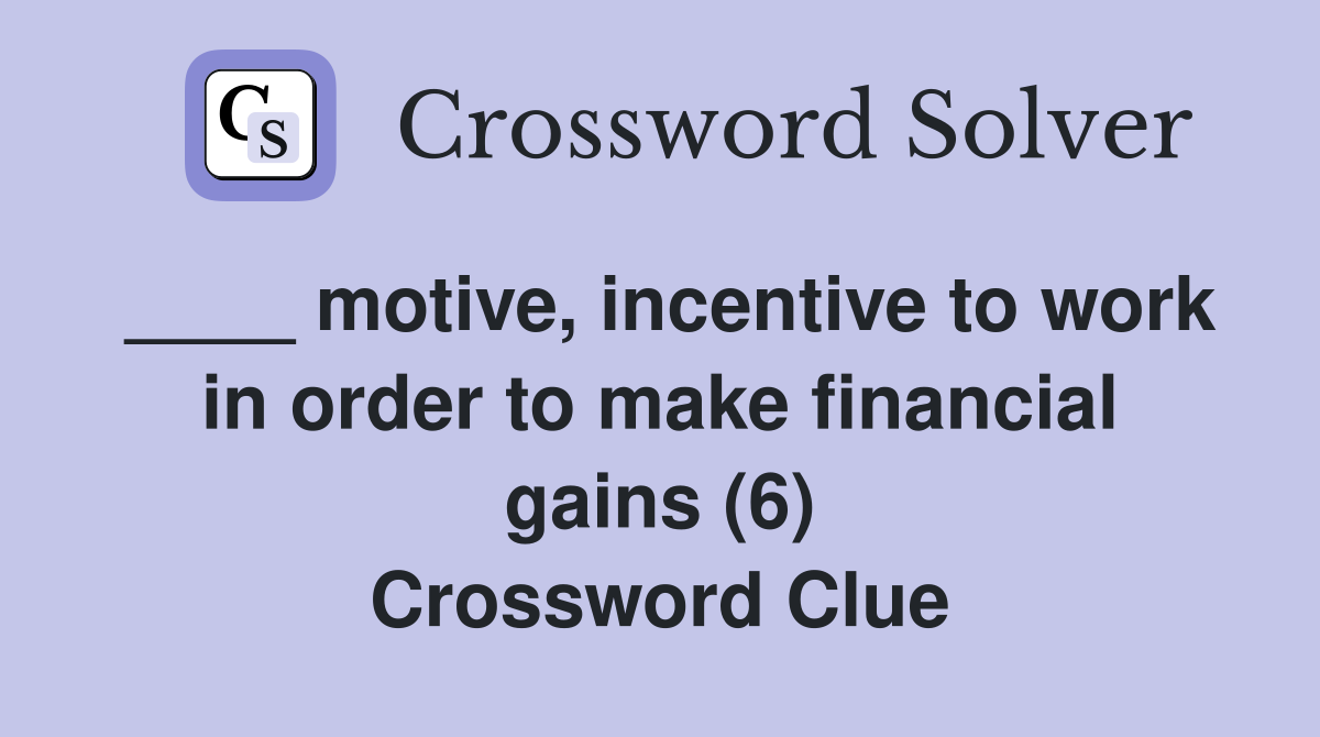 ____ motive, incentive to work in order to make financial gains (6) Crossword Clue