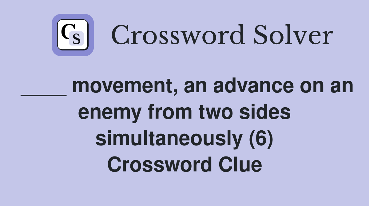 ____ movement, an advance on an enemy from two sides simultaneously (6) Crossword Clue