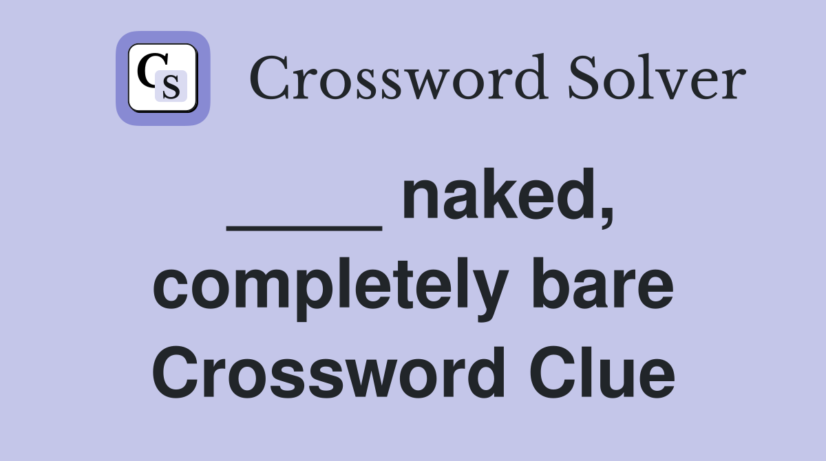 ____ naked, completely bare Crossword Clue