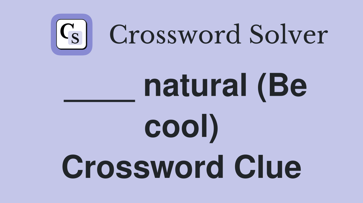 ____ natural (Be cool) Crossword Clue