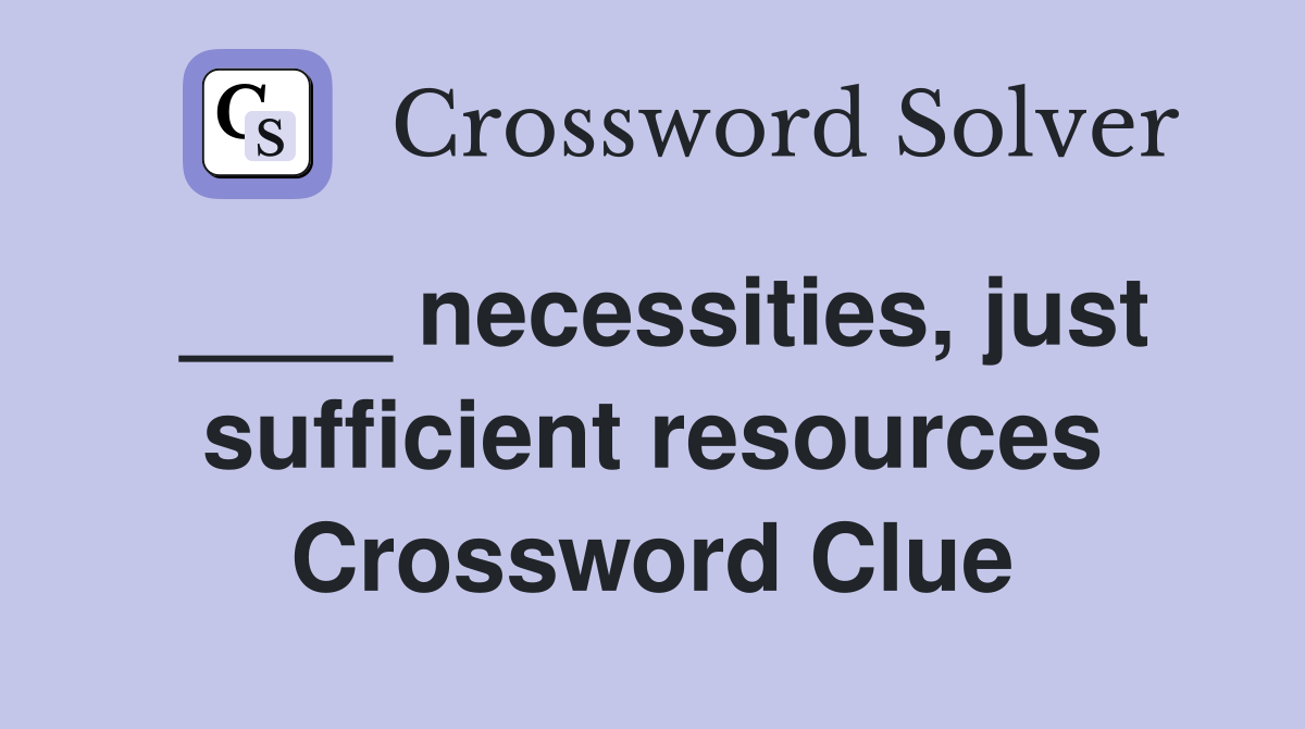 ____ necessities, just sufficient resources Crossword Clue