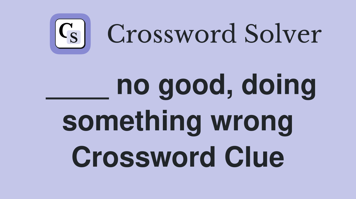 ____ no good, doing something wrong Crossword Clue