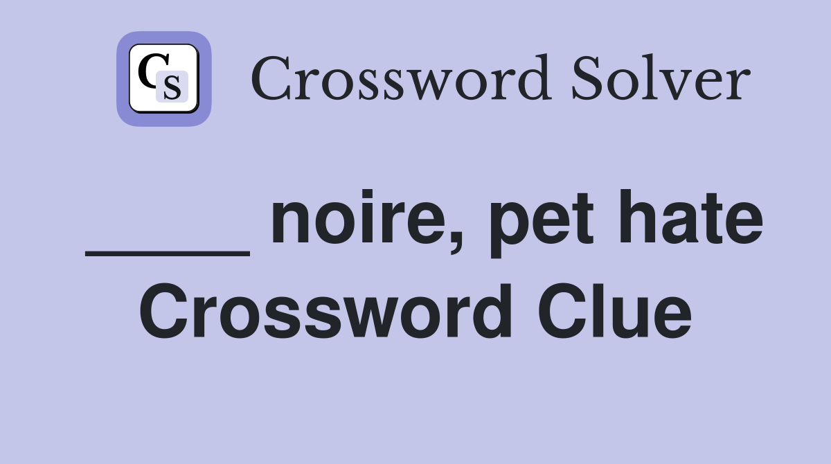 ____ noire, pet hate Crossword Clue