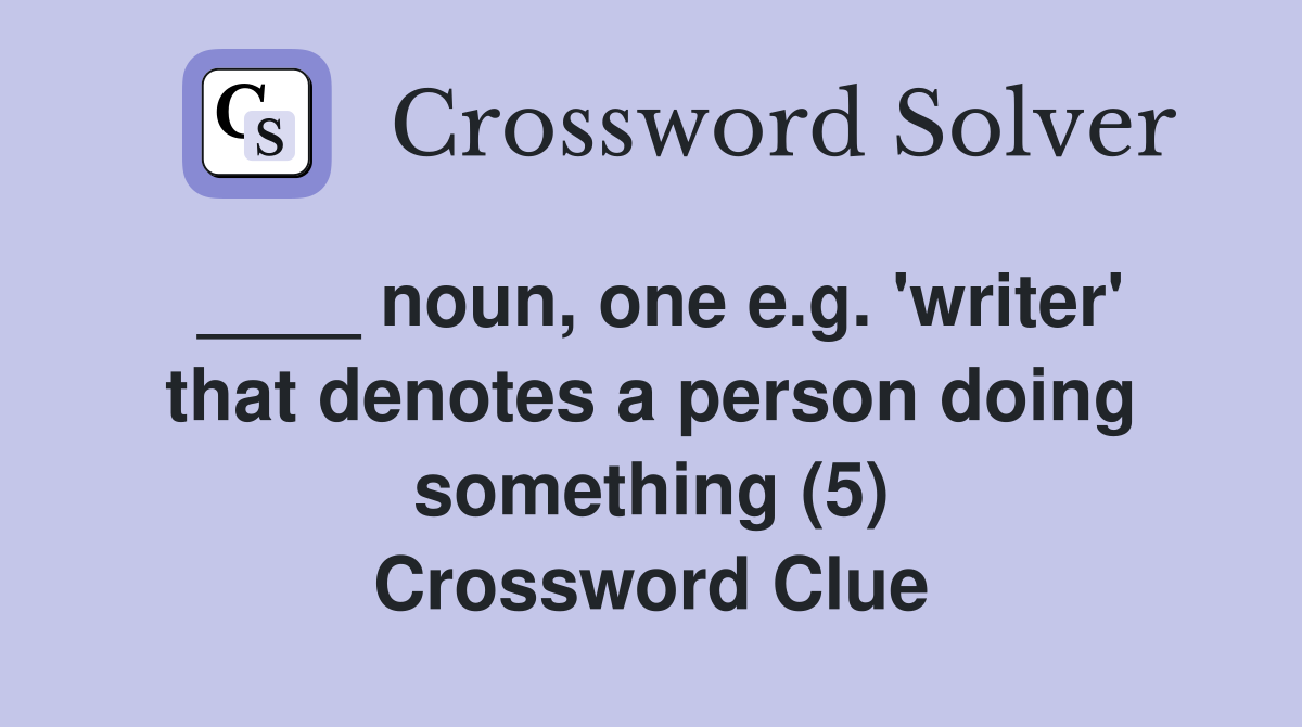 ____ noun, one e.g. 'writer' that denotes a person doing something (5) Crossword Clue