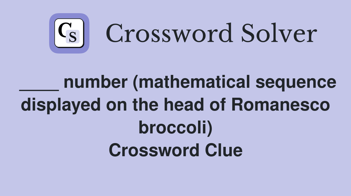 ____ number (mathematical sequence displayed on the head of Romanesco broccoli) Crossword Clue