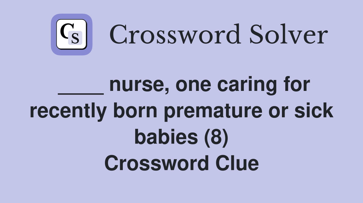 ____ nurse, one caring for recently born premature or sick babies (8) Crossword Clue