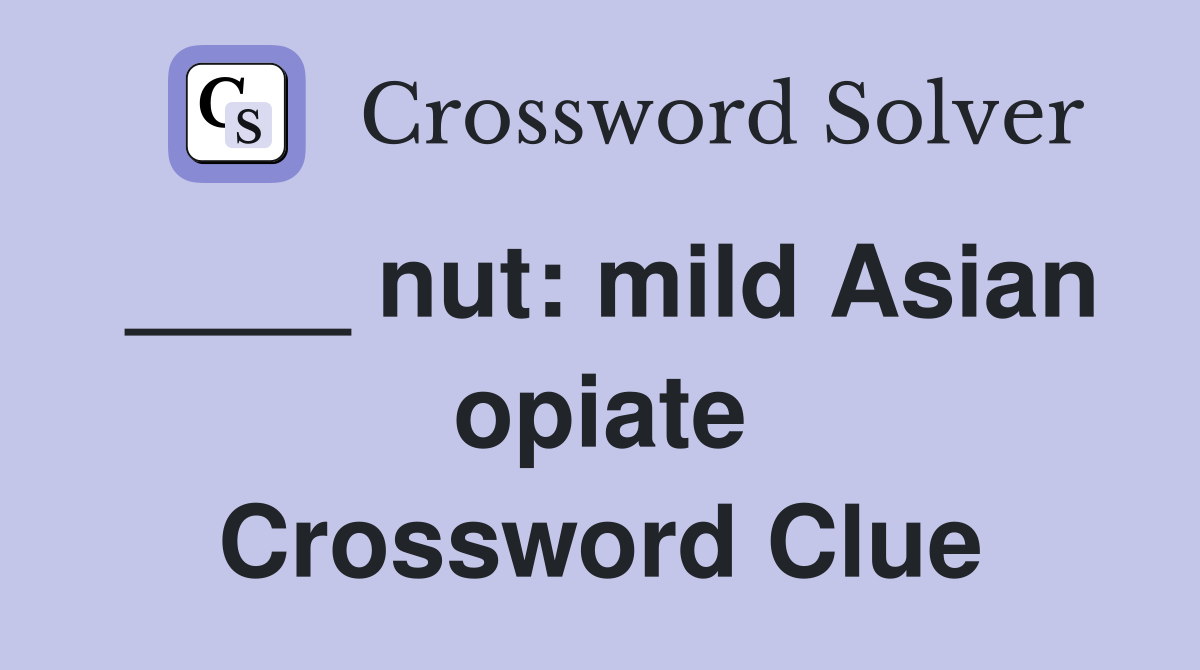 ____ nut: mild Asian opiate Crossword Clue