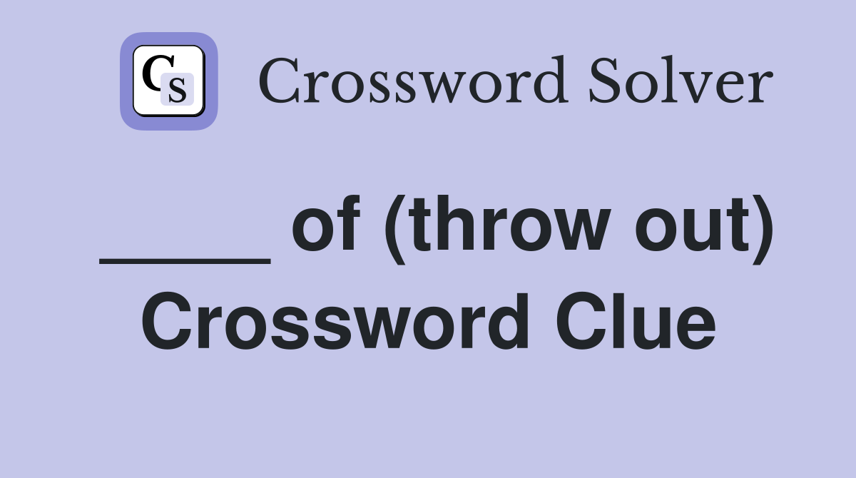 ____ of (throw out) Crossword Clue