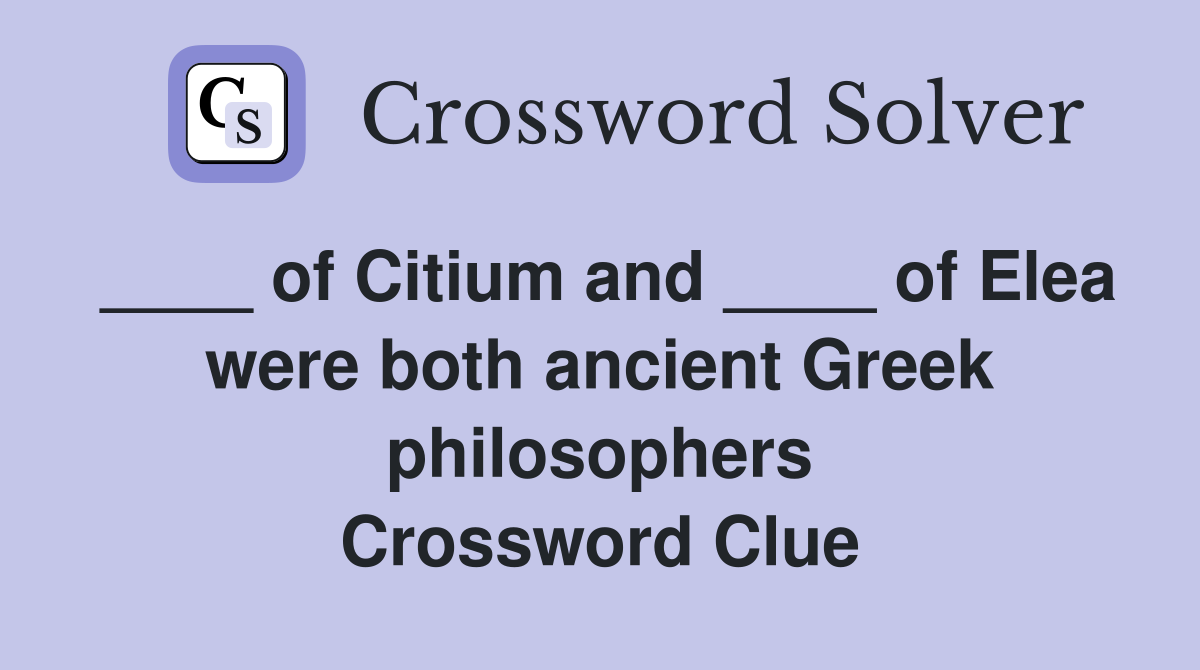 ____ of Citium and ____ of Elea were both ancient Greek philosophers Crossword Clue