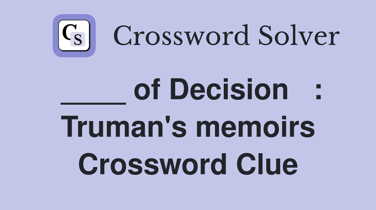 ____ of Decision   : Truman's memoirs Crossword Clue