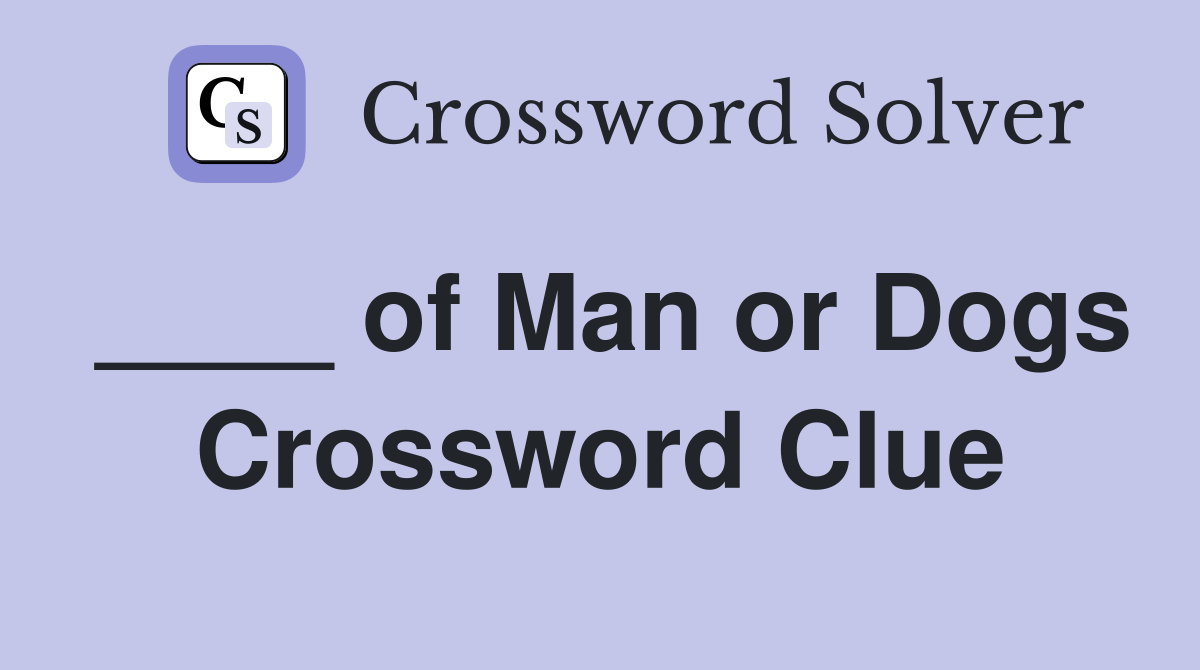 ____ of Man or Dogs Crossword Clue