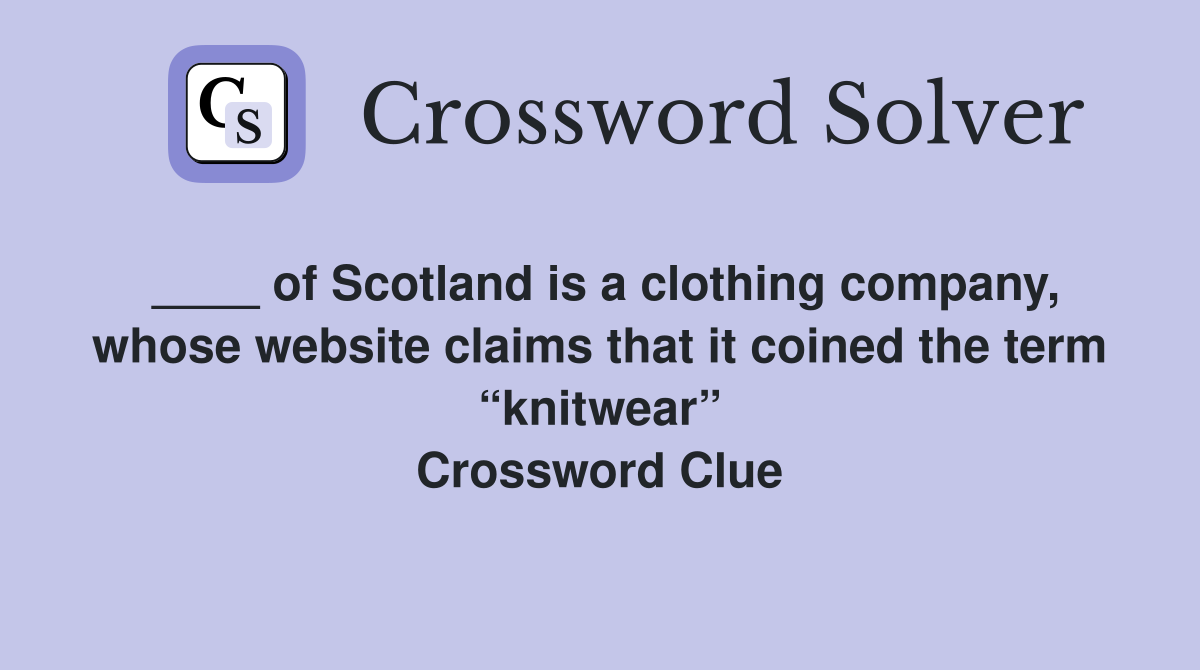 ____ of Scotland is a clothing company, whose website claims that it coined the term “knitwear” Crossword Clue