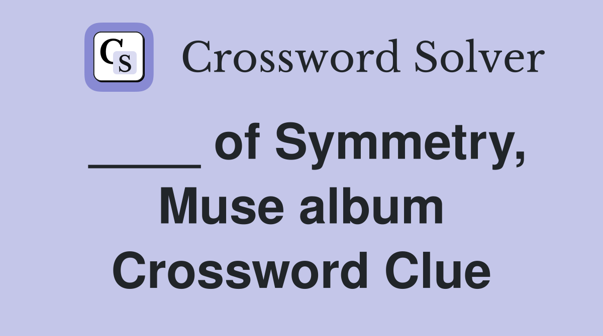 ____ of Symmetry, Muse album Crossword Clue
