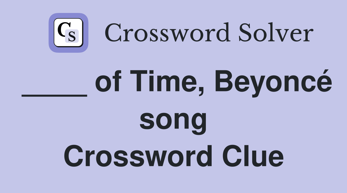 ____ of Time, Beyoncé song Crossword Clue