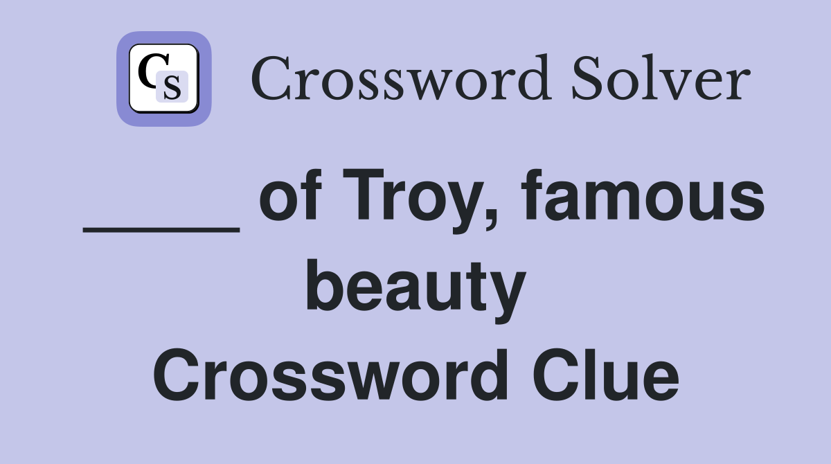 ____ of Troy, famous beauty Crossword Clue