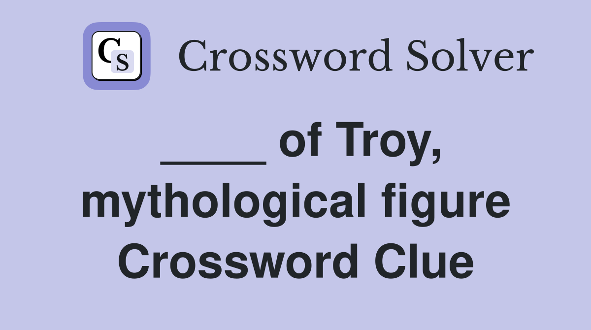 ____ of Troy, mythological figure Crossword Clue