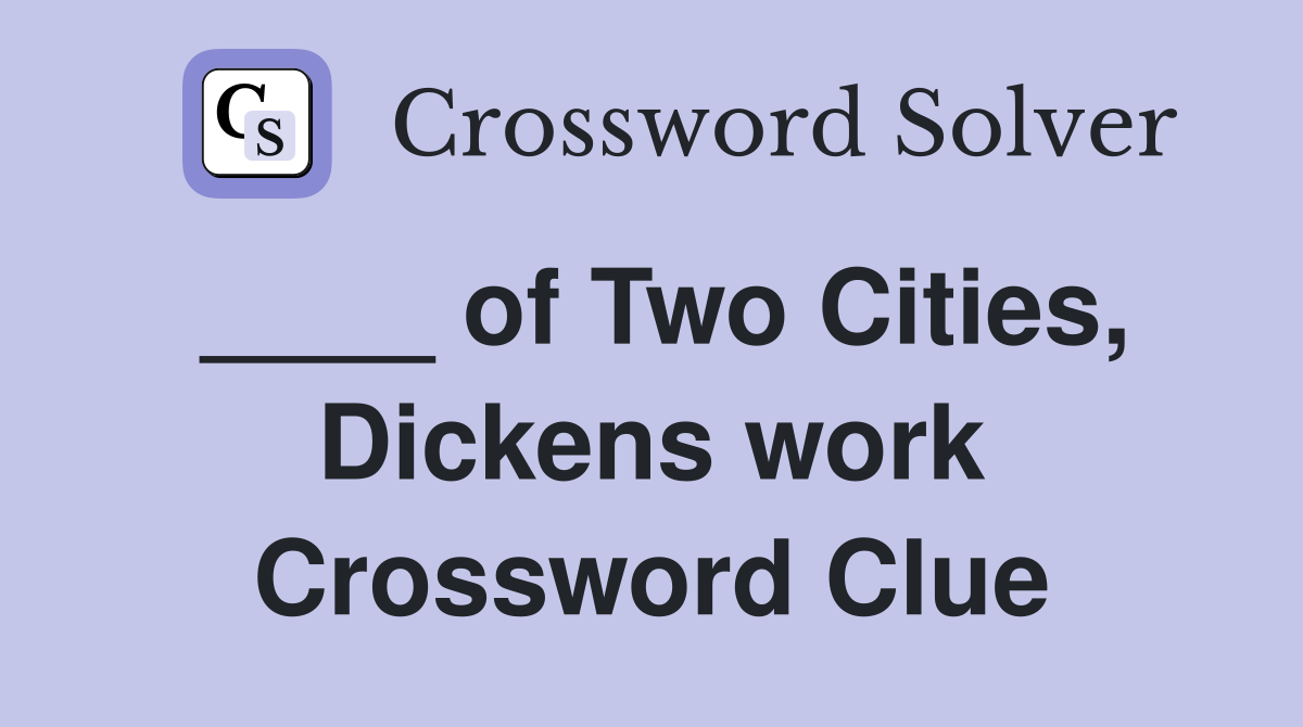 ____ of Two Cities, Dickens work Crossword Clue