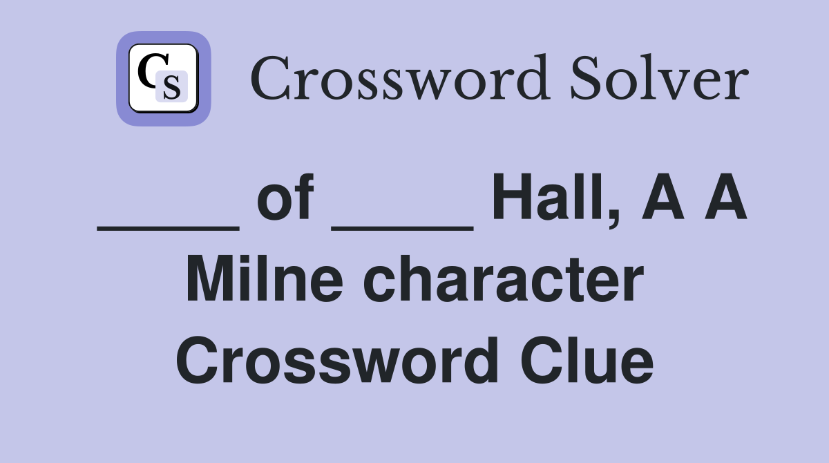 ____ of ____ Hall, A A Milne character Crossword Clue