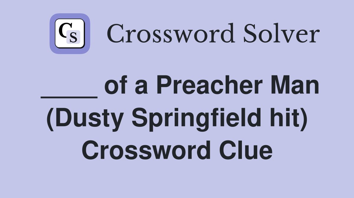 ____ of a Preacher Man (Dusty Springfield hit) Crossword Clue