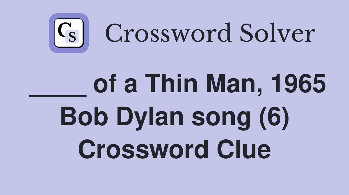 ____ of a Thin Man, 1965 Bob Dylan song (6) Crossword Clue