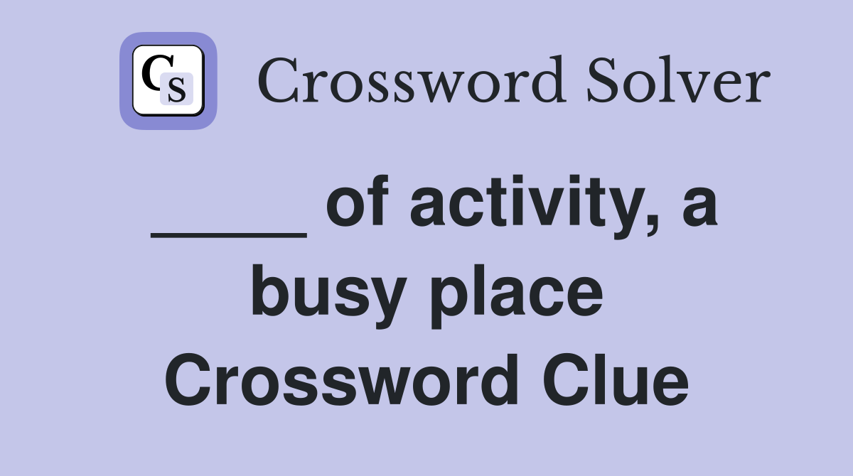 ____ of activity, a busy place Crossword Clue
