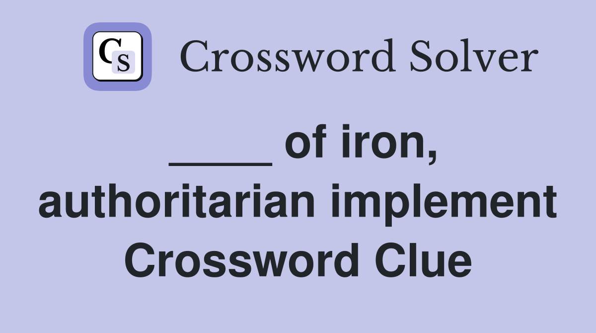 ____ of iron, authoritarian implement Crossword Clue