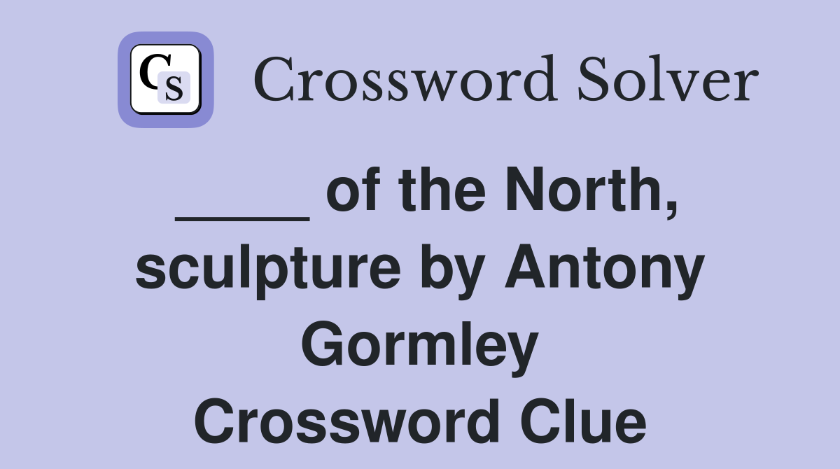 ____ of the North, sculpture by Antony Gormley Crossword Clue