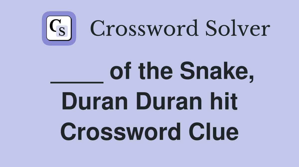 ____ of the Snake, Duran Duran hit Crossword Clue