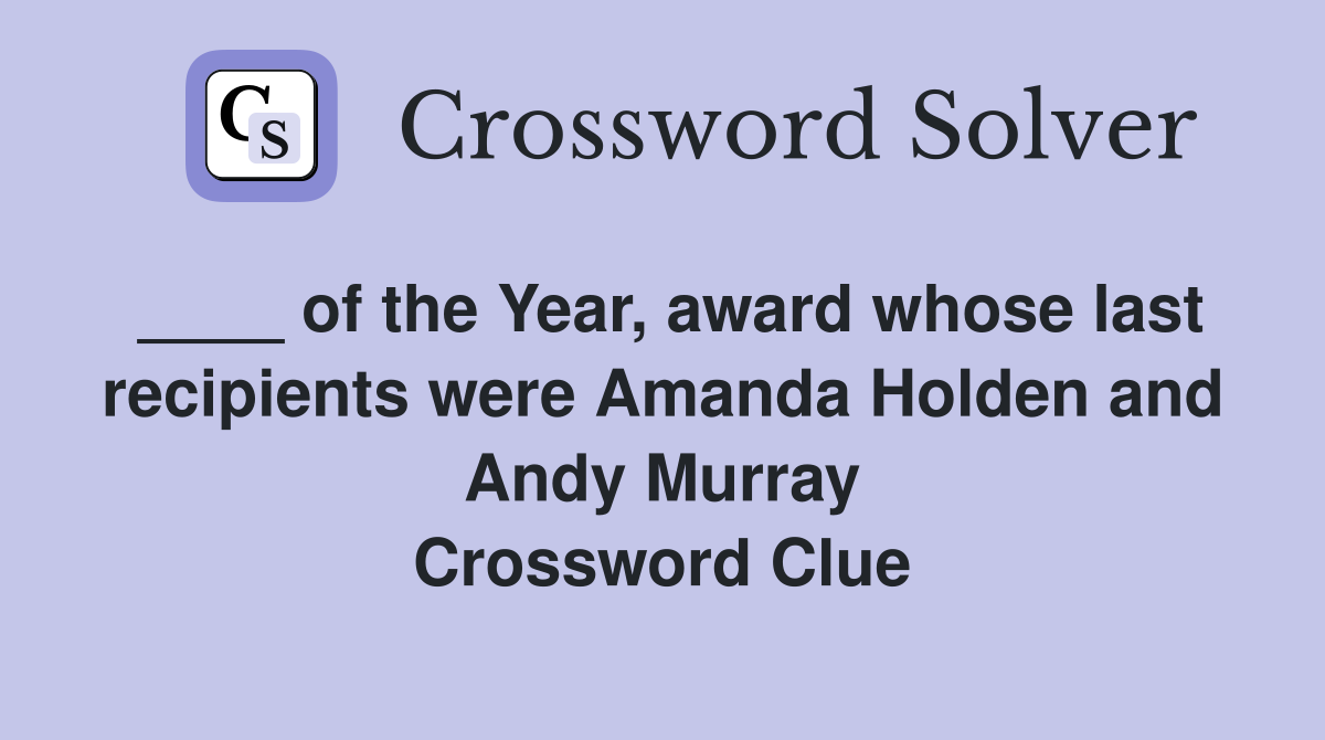 ____ of the Year, award whose last recipients were Amanda Holden and Andy Murray Crossword Clue