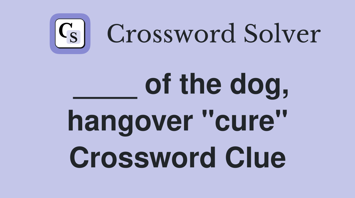 ____ of the dog, hangover "cure" Crossword Clue