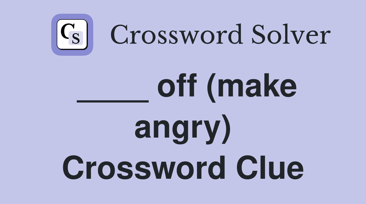 ____ off (make angry) Crossword Clue