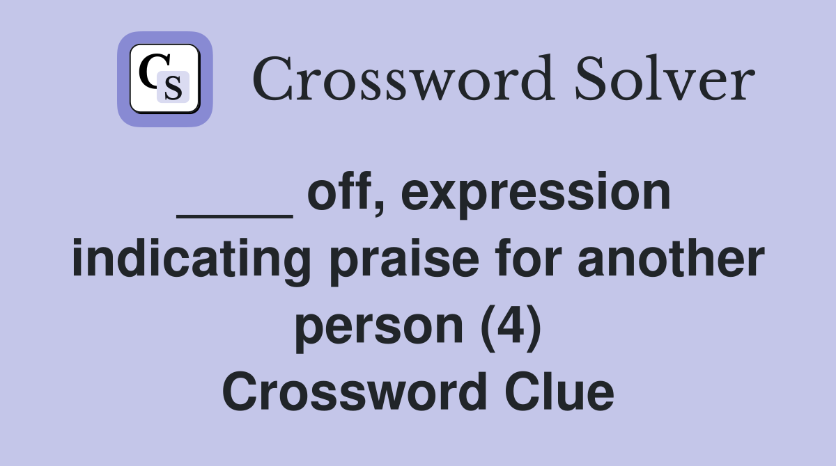 ____ off, expression indicating praise for another person (4) Crossword Clue