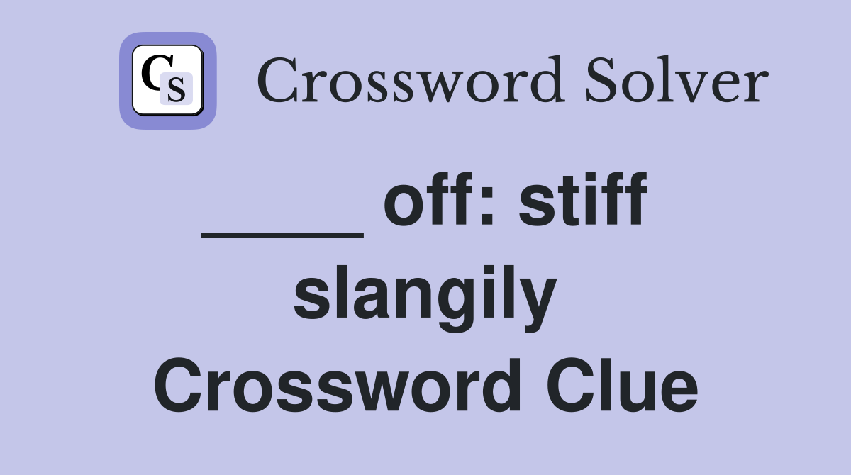 ____ off: stiff  slangily Crossword Clue