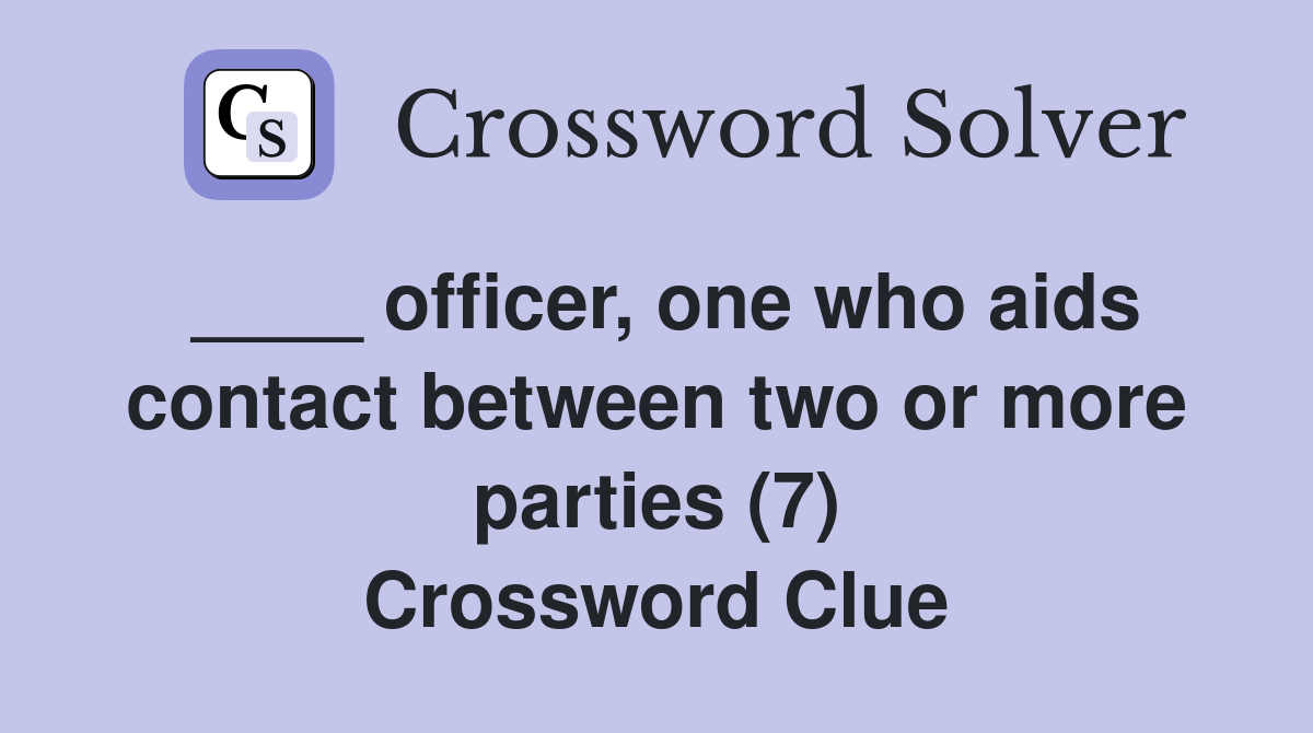 ____ officer, one who aids contact between two or more parties (7) Crossword Clue